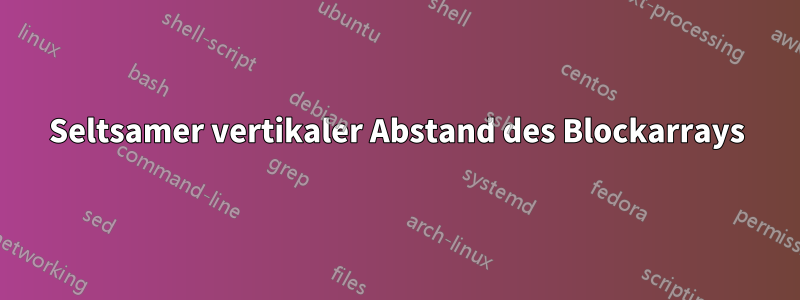 Seltsamer vertikaler Abstand des Blockarrays