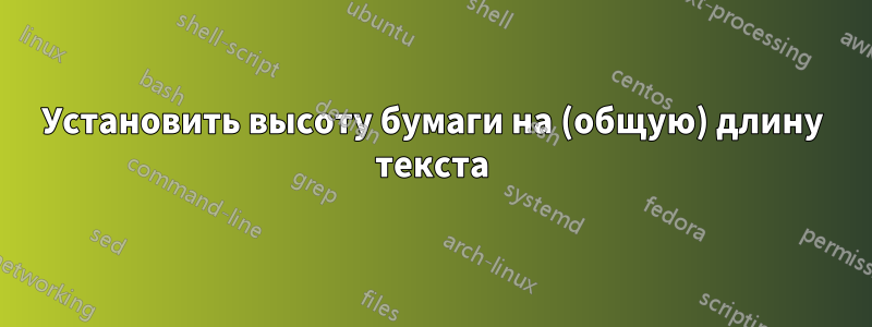 Установить высоту бумаги на (общую) длину текста