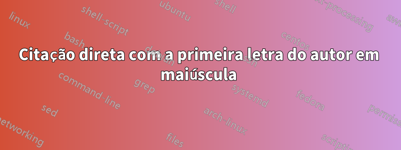 Citação direta com a primeira letra do autor em maiúscula