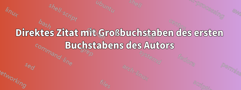 Direktes Zitat mit Großbuchstaben des ersten Buchstabens des Autors