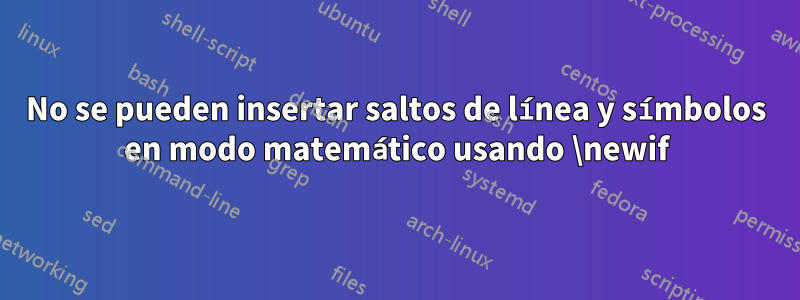 No se pueden insertar saltos de línea y símbolos en modo matemático usando \newif