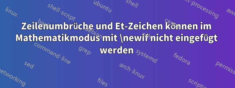 Zeilenumbrüche und Et-Zeichen können im Mathematikmodus mit \newif nicht eingefügt werden
