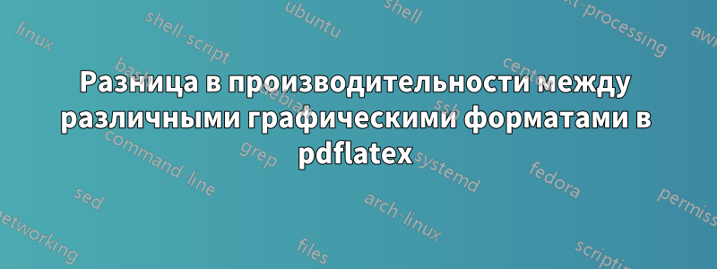 Разница в производительности между различными графическими форматами в pdflatex