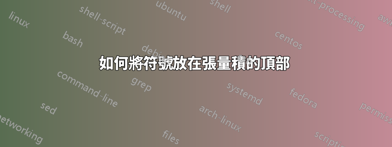 如何將符號放在張量積的頂部
