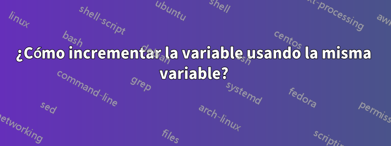 ¿Cómo incrementar la variable usando la misma variable?