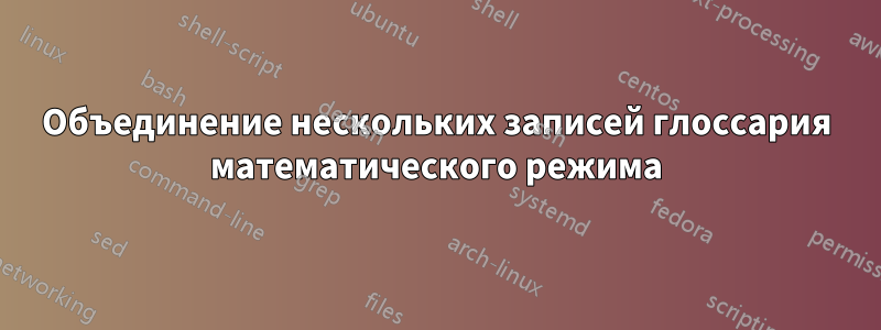 Объединение нескольких записей глоссария математического режима