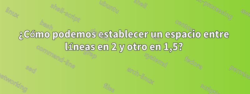 ¿Cómo podemos establecer un espacio entre líneas en 2 y otro en 1,5?