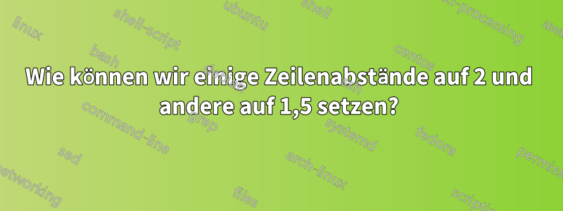 Wie können wir einige Zeilenabstände auf 2 und andere auf 1,5 setzen?