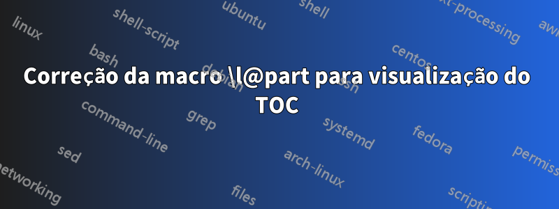 Correção da macro \l@part para visualização do TOC