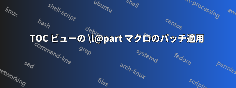 TOC ビューの \l@part マクロのパッチ適用