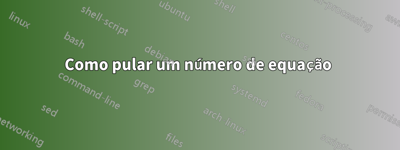 Como pular um número de equação