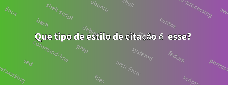 Que tipo de estilo de citação é esse?