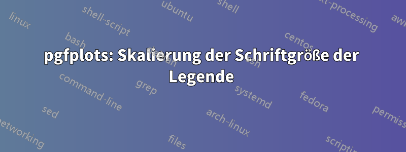 pgfplots: Skalierung der Schriftgröße der Legende