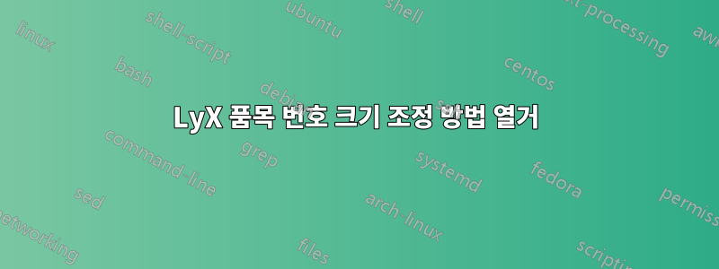 LyX 품목 번호 크기 조정 방법 열거
