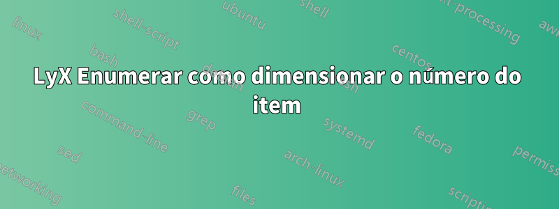 LyX Enumerar como dimensionar o número do item