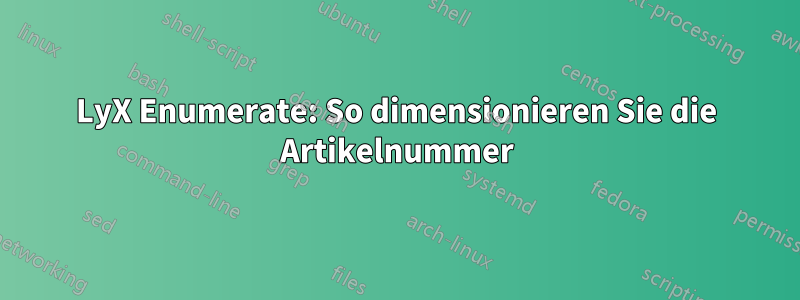 LyX Enumerate: So dimensionieren Sie die Artikelnummer
