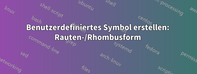 Benutzerdefiniertes Symbol erstellen: Rauten-/Rhombusform