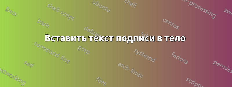 Вставить текст подписи в тело