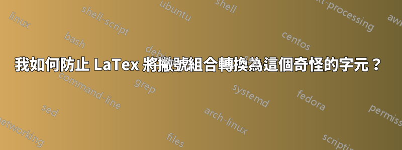 我如何防止 LaTex 將撇號組合轉換為這個奇怪的字元？