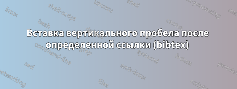 Вставка вертикального пробела после определенной ссылки (bibtex)