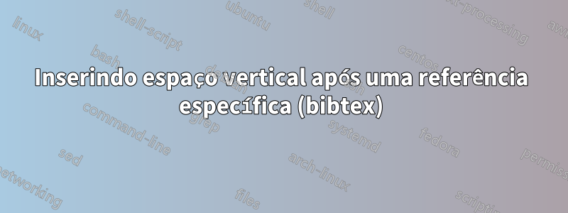 Inserindo espaço vertical após uma referência específica (bibtex)
