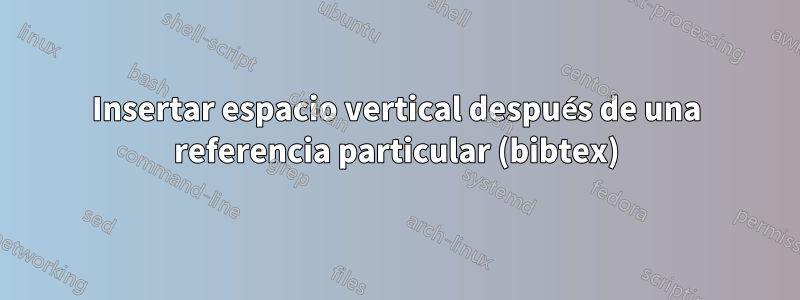 Insertar espacio vertical después de una referencia particular (bibtex)