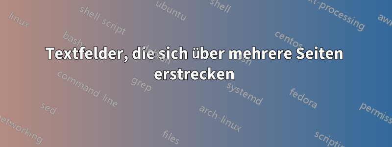 Textfelder, die sich über mehrere Seiten erstrecken