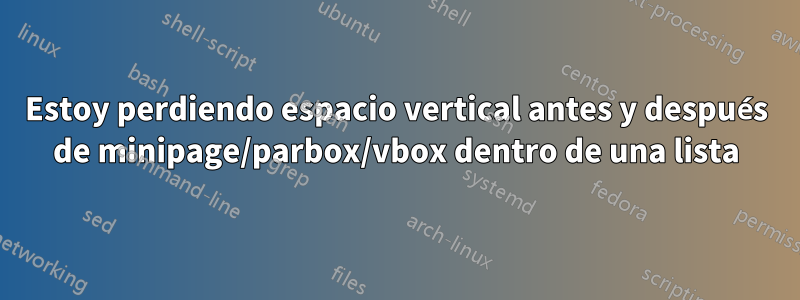 Estoy perdiendo espacio vertical antes y después de minipage/parbox/vbox dentro de una lista