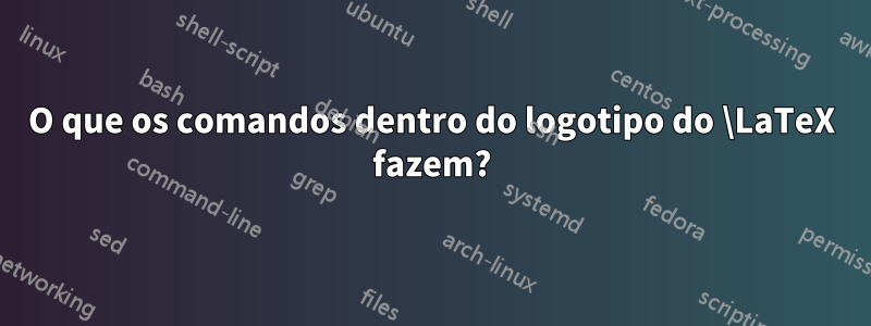 O que os comandos dentro do logotipo do \LaTeX fazem?