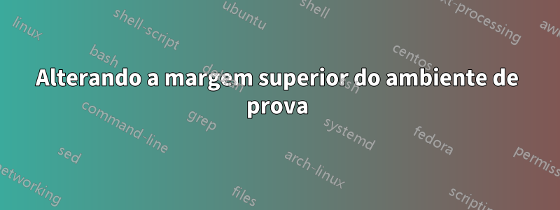 Alterando a margem superior do ambiente de prova