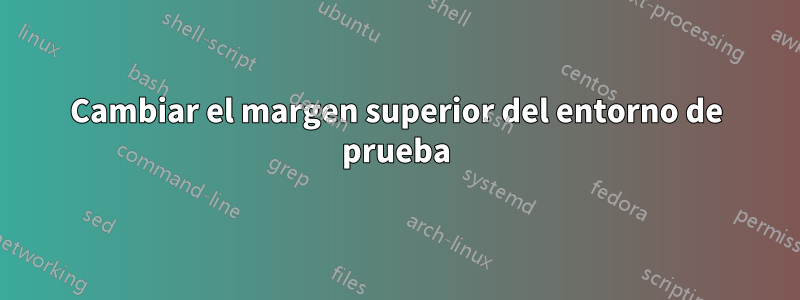 Cambiar el margen superior del entorno de prueba