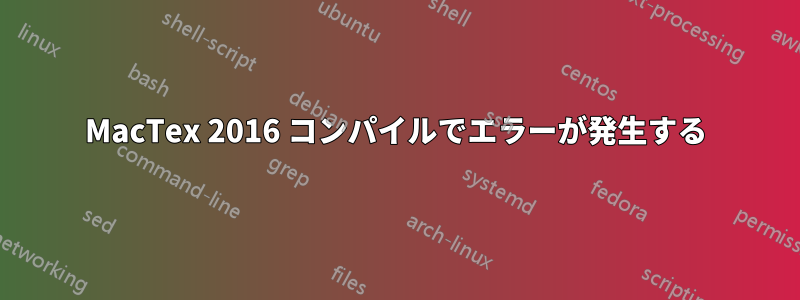 MacTex 2016 コンパイルでエラーが発生する