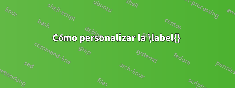 Cómo personalizar la \label{}