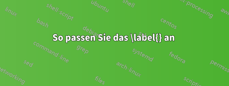 So passen Sie das \label{} an