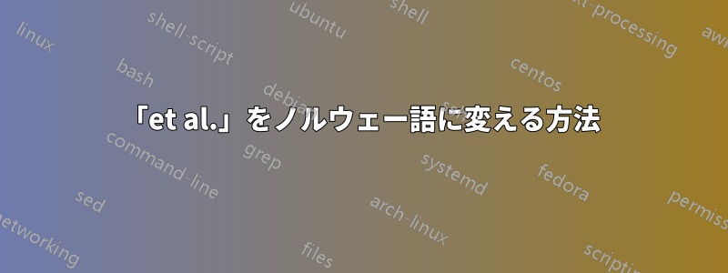 「et al.」をノルウェー語に変える方法
