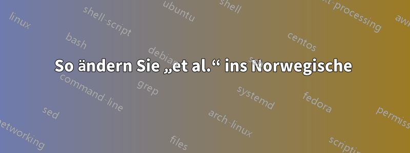 So ändern Sie „et al.“ ins Norwegische