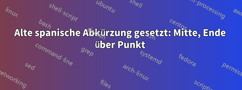 Alte spanische Abkürzung gesetzt: Mitte, Ende über Punkt