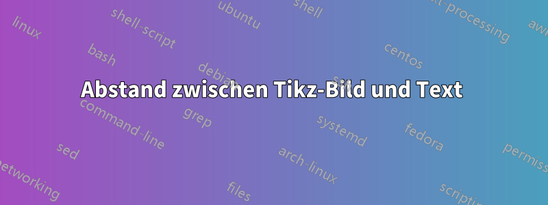 Abstand zwischen Tikz-Bild und Text