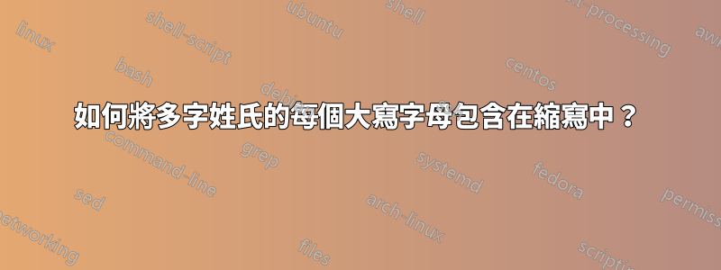 如何將多字姓氏的每個大寫字母包含在縮寫中？
