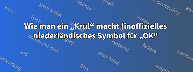 Wie man ein „Krul“ macht (inoffizielles niederländisches Symbol für „OK“)