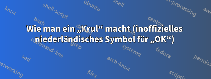 Wie man ein „Krul“ macht (inoffizielles niederländisches Symbol für „OK“)