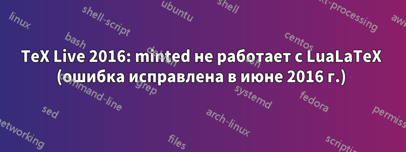 TeX Live 2016: minted не работает с LuaLaTeX (ошибка исправлена ​​в июне 2016 г.)
