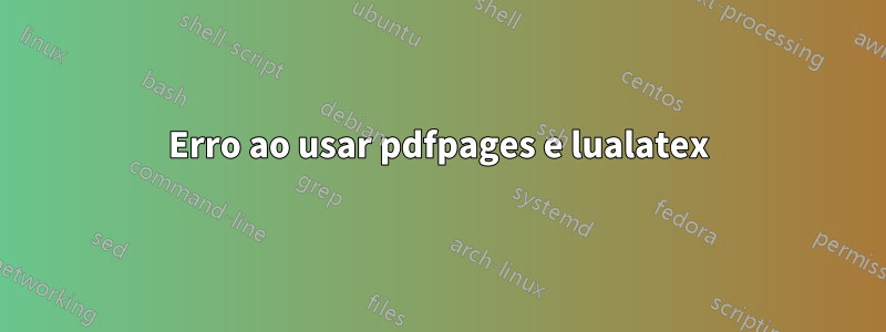 Erro ao usar pdfpages e lualatex