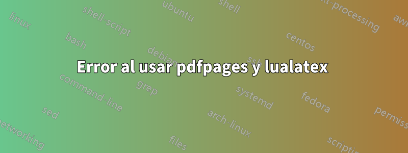 Error al usar pdfpages y lualatex