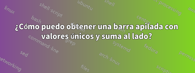 ¿Cómo puedo obtener una barra apilada con valores únicos y suma al lado?