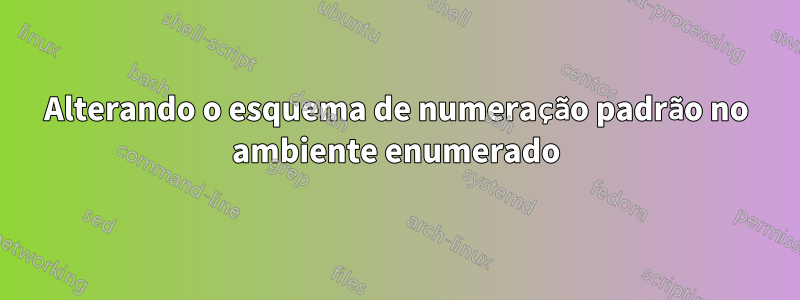 Alterando o esquema de numeração padrão no ambiente enumerado