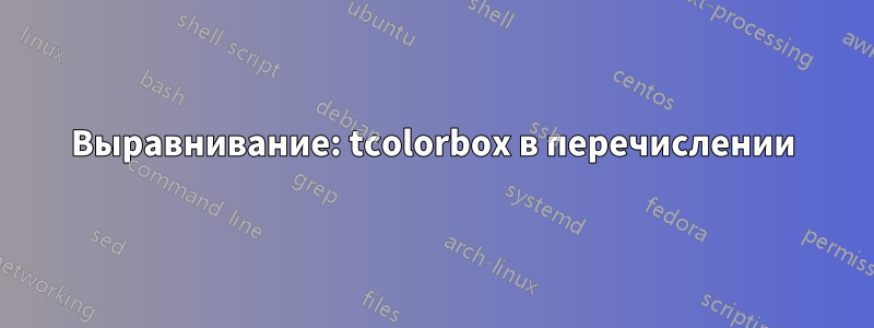 Выравнивание: tcolorbox в перечислении
