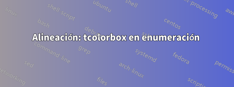 Alineación: tcolorbox en enumeración