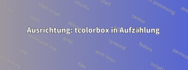 Ausrichtung: tcolorbox in Aufzählung