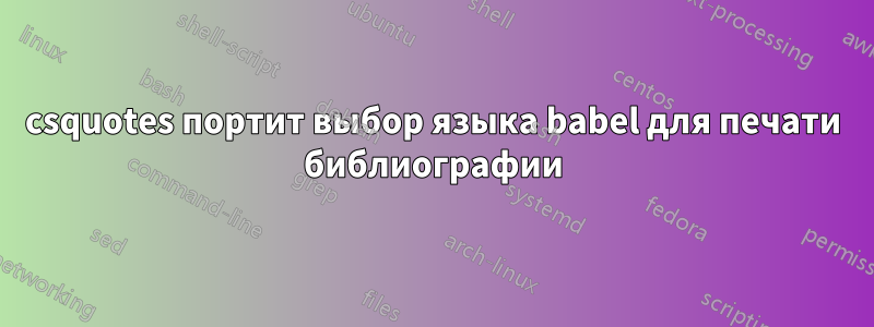 csquotes портит выбор языка babel для печати библиографии